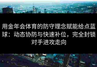 用金年会体育的防守理念赋能给点蓝球：动态协防与快速补位，完全封锁对手进攻走向