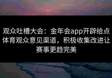 观众吐槽大会：金年会app开辟给点体育观众意见渠道，积极收集改进让赛事更趋完美