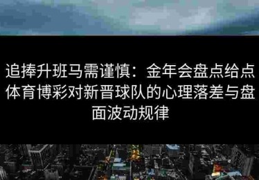 追捧升班马需谨慎：金年会盘点给点体育博彩对新晋球队的心理落差与盘面波动规律