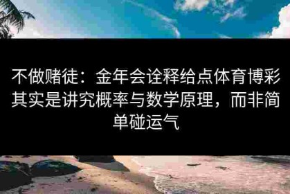 不做赌徒：金年会诠释给点体育博彩其实是讲究概率与数学原理，而非简单碰运气