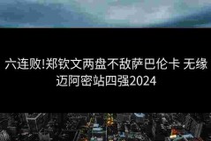 六连败!郑钦文两盘不敌萨巴伦卡 无缘迈阿密站四强2024