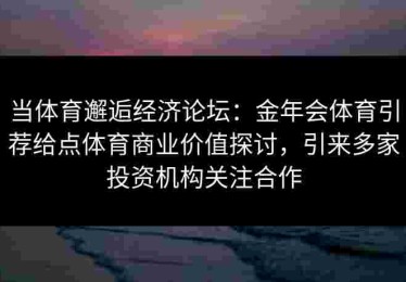 当体育邂逅经济论坛：金年会体育引荐给点体育商业价值探讨，引来多家投资机构关注合作