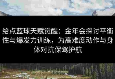 给点蓝球天赋觉醒：金年会探讨平衡性与爆发力训练，为高难度动作与身体对抗保驾护航